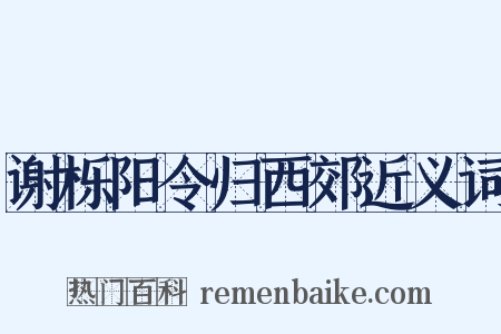 谢栎阳令归西郊近义词是什么意思的图片